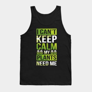 I Can't Keep Calm My Plants Need Me! Gardening Pun Tank Top